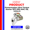 Powermaster Ultra Torque Starter 1971-1991 AMC V8, Inline 6
