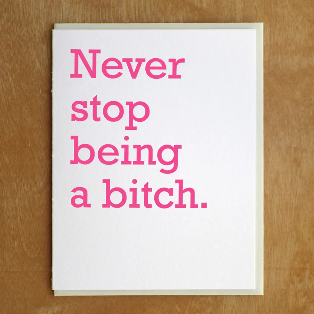 Never Stop Being A Bitch Greeting Card