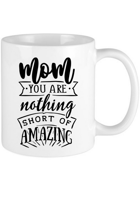 Mom You Are Nothing Short Of Amazing Mothers Day Mug