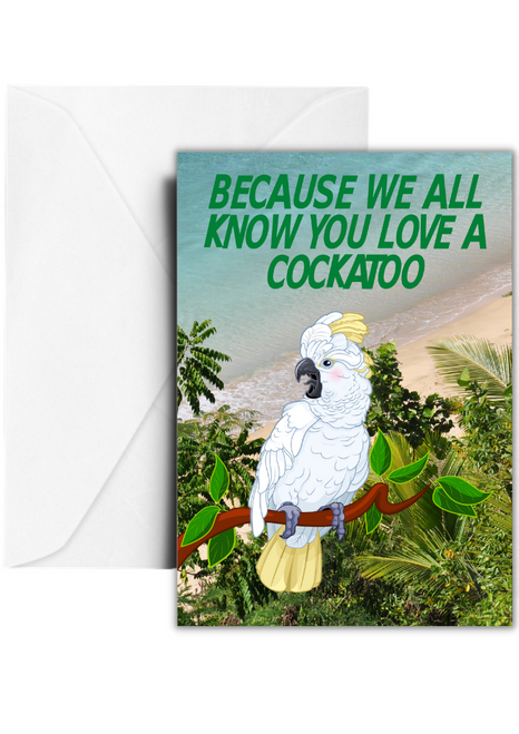 Because We All Know You Love A Cockatoo Birthday Card