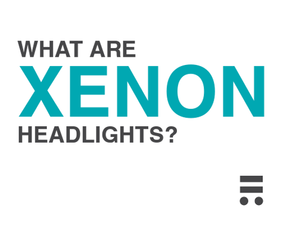 What are Xenon and Bi-Xenon Headlights?