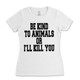 Women's Be Kind To Animals Or I'll Kill You Black Print T-Shirt White
