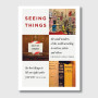 Seeing Things: The Small Wonders of the World According to Writers, Artists and Others