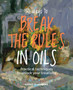 50 Ways To Break the Rules in Oils