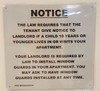 TENANT MUST GIVE NOTICE TO LANDLORD IF A CHILD 10 YEARS OR YOUNGER LIVES IN OR VISITS APARTMENT.    SIGNAGE