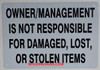 OWNER/MANAGEMENT NOT RESPONSIBLE FOR DAMAGED, LOST OR STOLEN ITEMS   SIGNAGE