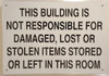 THIS BUILDING IS NOT RESPONSIBLE FOR DAMAGED, LOST OR STOLEN ITEMS STORED OR LEFT IN THIS ROOM  SIGNAGE