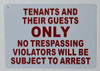 TENANTS AND THEIR GUESTS ONLY NO TRESPASSING VIOLATORS WILL BE SUBJECT TO ARREST  SIGN (NO TRESPASSING EXCEPT FOR TENANTS AND THEIR GUESTS SIGN