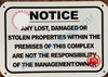 NOTICE ANY LOST DAMAGED OR STOLEN PROPERTIES WITHIN THE PREMISES OF THIS COMPLEX ARE NOT THE RESPONSIBILITY OF THE MANAGEMENT OR OWNER  SIGNAGE