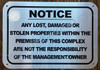 NOTICE ANY LOST DAMAGED OR STOLEN PROPERTIES WITHIN THE PREMISES OF THIS COMPLEX ARE NOT THE RESPONSIBILITY OF THE MANAGEMENT OWNER SIGN