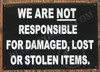 WE ARE NOT RESPONSIBLE FOR DAMAGED, LOST OR STOLEN ITEMS  SIGNAGE