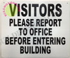 VISITORS PLEASE REPORT TO OFFICE BEFORE ENTERING BUILDING SIGNAGE  WHITE