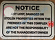 NOTICE ANY LOST DAMAGED OR STOLEN PROPERTIES WITHIN THE PREMISES OF THIS COMPLEX ARE NOT THE RESPONSIBILITY OF THE MANAGEMENT OR OWNER SIGN