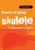 Playbook Learn To Play Ukulele - A Handy Beginners Guide