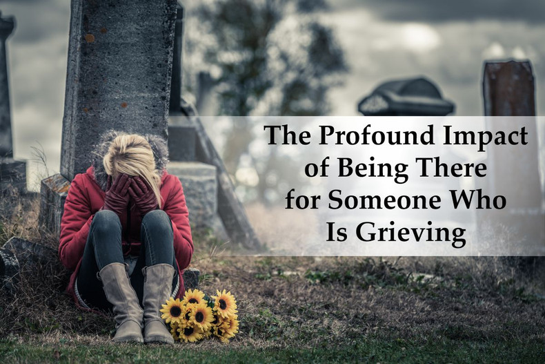The Profound Impact of Being There for Someone Who Is Grieving