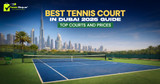 Best Tennis Courts in Dubai 2025: Top Courts and Prices