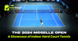 The 2024 Moselle Open: A Showcase of Indoor Hard Court Tennis - news