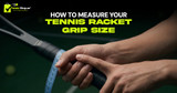 How to Measure Your Tennis Racket Grip Size