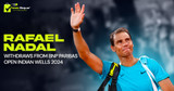 Rafael Nadal Withdraws from BNP Paribas Open Indian Wells 2024