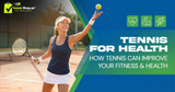 Tennis for Health: How Tennis Can Improve Your Fitness & Health