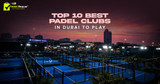 Top 10 Best Padel Clubs in Dubai to Play