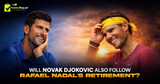 Will Novak Djokovic also follow Rafael Nadal’s Retirement?
