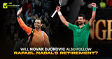 Will Novak Djokovic also follow Rafael Nadal’s Retirement?