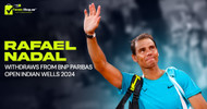 Rafael Nadal Withdraws from BNP Paribas Open Indian Wells 2024