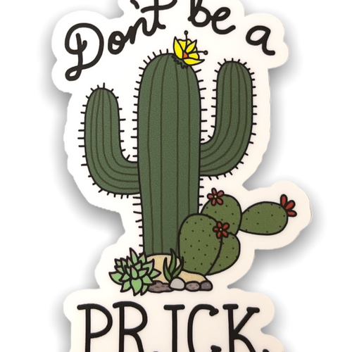 A tall, flowering saguaro with the words "Don't be a" in script above it and "PRICK" in all capital letters underneath it