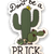 A tall, flowering saguaro with the words "Don't be a" in script above it and "PRICK" in all capital letters underneath it