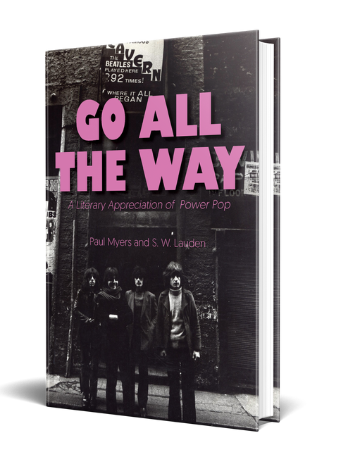 Go All The Way: A Literary Appreciation of Power Pop by Paul Myers and S. W. Lauden