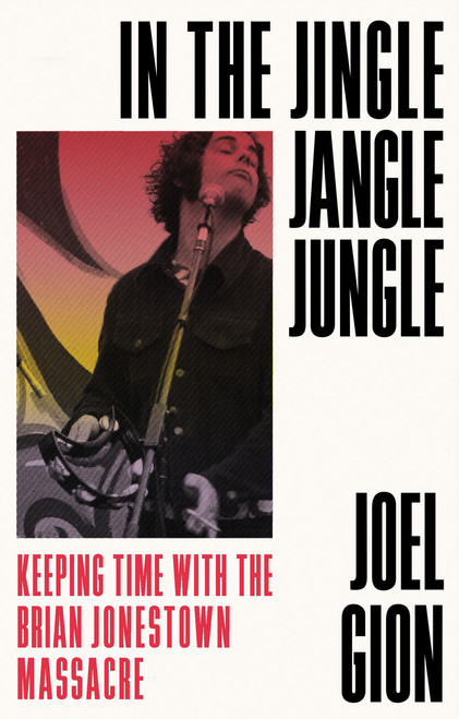 In the Jingle Jangle Jungle: Keeping Time with the Brian Jonestown Massacre by Joel Gion