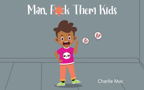 Man, F*** Them Kids by Charlie Mac