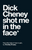 Dick Cheney Shot Me in the Face by Tim O'Leary