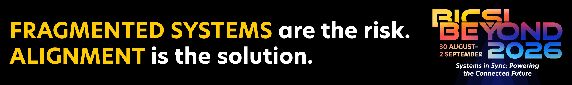BICSI Beyond 2026 &mdash; Fragmented Systems are the risk. Alignment is the solution. 30 August &ndash; 2 September. Systems in Sync: Powering the Connected Future.
