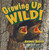 Growing Up Wild!