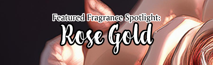 Featured Fragrance | Week of Feb. 2, 2025: Rose Gold!