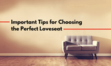 Important Tips for Choosing the Perfect Loveseat