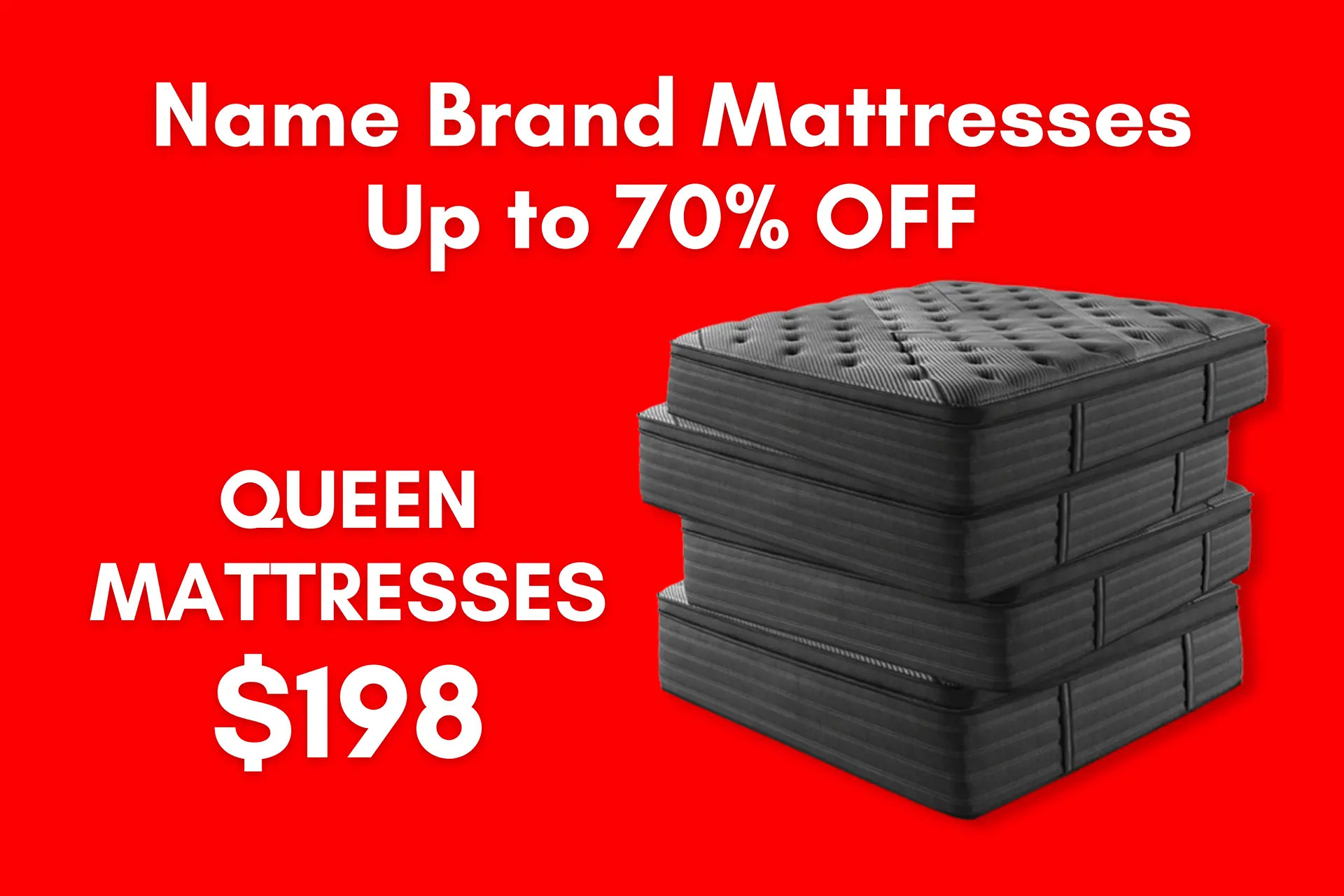 Queen mattresses $198.