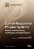 Stimuli-Responsive Polymer Systems-Recent Manufacturing Techniques and Applications