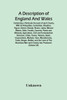 A Description Of England And Wales, Containing A Particular Account Of Each County, With Its Antiquities, Curiosities, Situation, Figure, Extent, Climate, Rivers, Lakes, Mineral Waters, Soils, Fossils, Caverns, Plants And Minerals, Agriculture, Civi