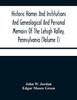 Historic Homes And Institutions And Genealogical And Personal Memoirs Of The Lehigh Valley, Pennsylvania (Volume I)