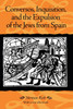Conversos, Inquisition, and the Expulsion of the Jews from Spain