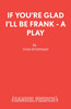 If You're Glad I'll Be Frank - A Play