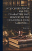 A Discourse Upon the Life, Character, and Services of the Honorable John Marshall ..