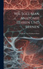 Wie Soll Man Anatomie Lehren Und Lernen
