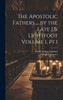 The Apostolic Fathers ... by the Late J.B. Lightfoot Volume 1, pt.1