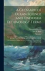 A Glossary of Ocean Science and Undersea Technology Terms; an Authoritative Compilation of Over 3,500 Engineering and Scientific Terms Used in the Field of Underwater Sound, Oceanography, Marine Sciences, Underwater Physiology and Ocean Engineering