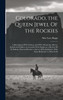 Colorado, the Queen Jewel Of the Rockies; a Description Of its Climate and Of its Mountains, Rivers, Forests and Valleys; an Account Of its Explorers; a Review Of its Indians--past and Present; a Survey Of its Industries, With Some Reference to What