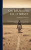 San Francisco Relief Survey; the Organization and Methods of Relief Used After the Earthquake and Fire of April 18, 1906